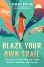 Blaze Your Own Trail: An Interactive Guide to Navigating Life with Confidence, Solidarity and Compassion By Rebekah Bastian, Sarah Lacy (Foreword by) Cover Image
