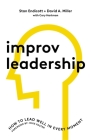 Improv Leadership: How to Lead Well in Every Moment By Stan Endicott, David Miller, Cory Hartman (With) Cover Image