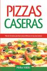 Pizzas Caseras: Más de 50 recetas para hacer pizzas deliciosas en muy poco tiempo By Melisa Valdéz Cover Image