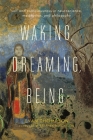 Waking, Dreaming, Being: Self and Consciousness in Neuroscience, Meditation, and Philosophy Cover Image