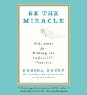 Be the Miracle: 50 Lessons for Making the Impossible Possible By Regina Brett, Regina Brett (Read by) Cover Image