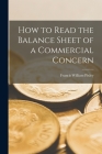 How to Read the Balance Sheet of a Commercial Concern By Francis William Pixley Cover Image