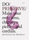 Do Preserve: Make your own jams, chutneys, pickles, and cordials. (Easy Beginners Guide to Seasonal Preserving, Fruit and Vegetable Canning and Preserving Recipes) (Do Books) By Anja Dunk, Jen Goss, Mimi Beaven Cover Image