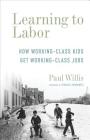 Learning to Labor: How Working-Class Kids Get Working-Class Jobs (Legacy Editions) By Paul Willis, Stanley Aronowitz (Foreword by) Cover Image