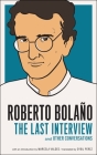 Roberto Bolano: The Last Interview: And Other Conversations (The Last Interview Series) By Roberto Bolaño, Marcela Valdes (Introduction by), Sybil Perez (Translated by) Cover Image