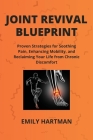 Joint Revival Blueprint: Proven Strategies for Soothing Pain, Enhancing Mobility, and Reclaiming Your Life from Chronic Discomfort Cover Image