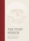 The Ivory Mirror: The Art of Mortality in Renaissance Europe By Stephen Perkinson, Naomi Speakman (Contributions by), Katherine Baker (Contributions by), Elizabeth Morrison (Contributions by), Emma Maggie Solberg (Contributions by) Cover Image