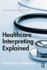Healthcare Interpreting Explained (Translation Practices Explained) By Claudia Angelelli, Kelly Washbourne (Editor) Cover Image