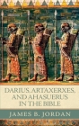 Darius, Artaxerxes, and Ahasuerus in the Bible By James B. Jordan Cover Image