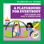 A Playground for Everybody: Our Friend Ava Uses a Wheelchair By Kirsten McDonald, Michael Emmerson (Illustrator) Cover Image