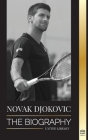 Novak Djokovic: The Biography of the Greatest Serbian Tennis Player and his 'Serve to Win' Life Cover Image
