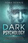 Dark Psychology: A Powerful Guide to Learn Persuasion, Psychological Warfare, Deception, Mind Control, Negotiation, NLP, Human Behavior By Tony Bennis Cover Image