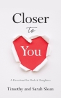 Closer to You: A Devotional for Dads & Daughters By Timothy W. Sloan, Sarah Sloan Cover Image