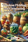 Timeless Pickling and Fermenting: Culinary skills for the survivalist Cover Image