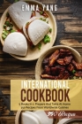 International Cookbook: 5 Books In 1: Prepare And Taste At Home 350 Recipes From Worldwide Cuisines By Emma Yang Cover Image