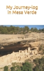 My Journey-log in Mesa Verde: In this notebook, you can write about your trekking, your trip to Colorado in west mountain United states travel book. Cover Image