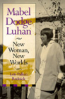 Mabel Dodge Luhan: New Woman, New Worlds By Lois Palken Rudnick Cover Image