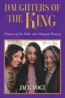 Daughters of the King: Women of the Bible who Changed History Cover Image