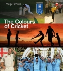 The Colours of Cricket By Philip Brown Cover Image