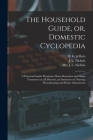 The Household Guide, or, Domestic Cyclopedia [microform]: a Practical Family Physician, Home Remedies and Home Treatment on All Diseases, an Instructo Cover Image