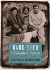 Babe Ruth: A Daughter's Portrait By George Beim, Julia Ruth Stevens Cover Image