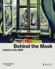 Behind the Mask: Artists in the GDR By Ortrud Westheider (Editor), Michael Philipp (Editor), Valerie Hortolani (Contributions by), Hannah Klemm (Contributions by), Petra Lange-Berndt (Contributions by) Cover Image