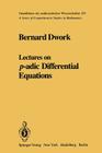 Lectures on P-Adic Differential Equations (Grundlehren Der Mathematischen Wissenschaften #253) By Bernard Dwork Cover Image