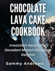 Chocolate Lava Cake Cookbook: Irresistible Recipes for Decadent Molten Chocolate Delights Cover Image