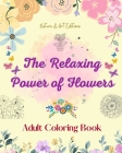 The Relaxing Power of Flowers Adult Coloring Book Creative Designs of Floral Motifs, Bouquets, Mandalas and More: A Collection of Powerful Spiritual F By Nature, Art Editions Cover Image