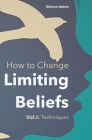 How to Change Limiting Beliefs, Vol.I: Techniques By Shlomo Vaknin Cover Image