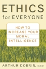 Ethics for Everyone: How to Increase Your Moral Intelligence By Arthur Dobrin Cover Image