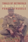 Trails of Betrayals in south Sudan's Power Struggle Cover Image
