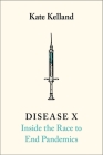 Disease X: Inside the Race to End Pandemics By Kate Kelland Cover Image