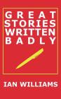 Great Stories Written Badly By Ian Williams Cover Image