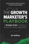 The Growth Marketer's Playbook: A Strategic Guide to Growing a  Business in Today's Digital World Cover Image