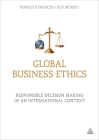 Global Business Ethics: Responsible Decision Making in an International Context By Ronald D. Francis, Guy Murfey Cover Image