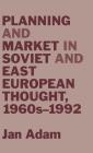 Planning and Market in Soviet and East European Thought, 1960s-1992 By Jan Adam Cover Image
