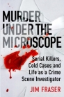 Murder Under the Microscope: A Personal History of Homicide By Jim Fraser Cover Image