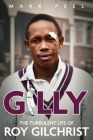 Gilly: The Turbulent Life of Roy Gilchrist Cover Image