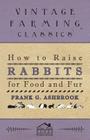 How To Raise Rabbits For Food And Fur By Frank Ashbrook Cover Image