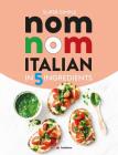 Super Simple Nom Nom Italian In 5 Ingredients: Quick & easy Italian food In 15 minutes or less By Cooknation Cover Image