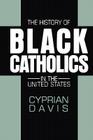 The History of Black Catholics in the United States By Cyprian Davis Cover Image