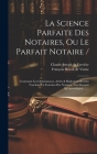 La Science Parfaite Des Notaires, Ou Le Parfait Notaire /: Contenant Les Ordonnances, Arrêts & Réglemens Rendus Touchant La Fonction Des Notaires, Tan By François Benoît de Visme (Created by), Claude-Joseph de Ferrière (Created by) Cover Image