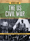The Us Civil War: What Can We Learn from the People Who Witnessed War? (Witness to War) Cover Image
