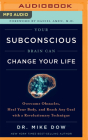 Your Subconscious Brain Can Change Your Life: Overcome Obstacles, Heal Your Body, and Reach Any Goal with a Revolutionary Technique By Mike Dow, Mike Dow (Read by) Cover Image