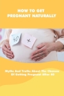 How To Get Pregnant Naturally: Myths And Truths About The Chances Of Getting Pregnant After 40: Getting Pregnant Naturally With Pcos Cover Image