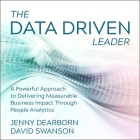 The Data Driven Leader Lib/E: A Powerful Approach to Delivering Measurable Business Impact Through People Analytics By Jenny Dearborn, David Swanson, Marguerite Gavin (Read by) Cover Image