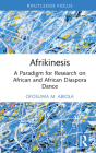 Afrikinesis: A Paradigm for Research on African and African Diaspora Dance (Routledge Advances in Theatre & Performance Studies) By Ofosuwa Abiola Cover Image