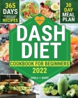 Dash Diet Cookbook for Beginners: 365 Days of Quick & Easy Low Sodium Recipes to Lower Your Blood Pressure 30-Day Meal Plan Full of Healthy Foods to I By Sheila J. Baker Cover Image
