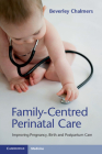 Family-Centred Perinatal Care: Improving Pregnancy, Birth and Postpartum Care By Beverley Chalmers Cover Image